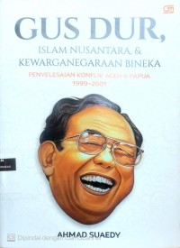 Image of Gus Dur Islam Nusantara & kewarganegaraan bineka: penyelesaian konflik Aceh dan Papua 1999-2001