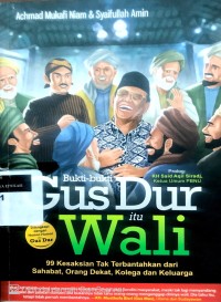 Image of Bukti-bukti Gus Dur itu wali: 99 kesaksian tak terbantahkan dari sahabat, orang dekat, kolega dan keluarga
