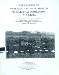Image of The prospect of marketing and investment on agricultural commodities Indonesia: rubber-cacao-tea-hybrid coconut horticulture-marine fisheries livestock and investment in estates industries toward the year 2000