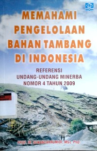 Image of Memahami pengelolaan bahan tambang di Indonesia: referensi undang-undang minerba nomor 4 tahun 2009