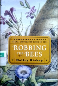 Image of Robbing the Bees: a biography of Honey the Sweet Liquid Gold that seduced the world