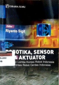 Image of Robotika, sensor dan aktuator: persiapan lomba kontes robot Indonesia dan kontes robot cerdas Indonesia