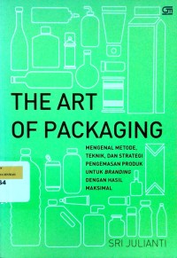Image of The art of packaging: mengenal metode, teknik dan strategi pengemasan produk