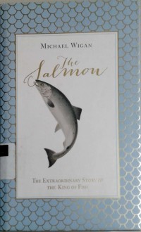 Image of The salmon: the extraordinary story of the king of fish